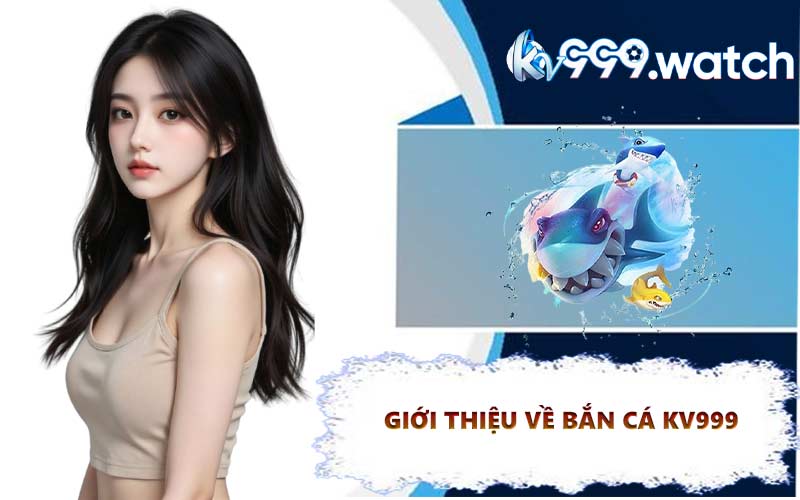 Giới thiệu về bắn cá KV999