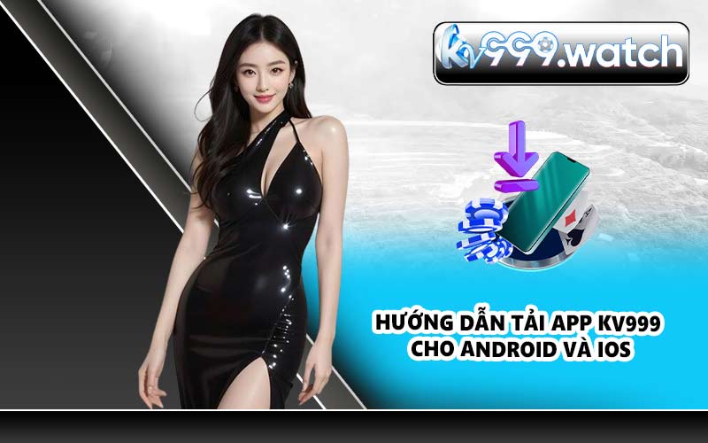 Hướng dẫn tải app KV999 cho Android và iOS