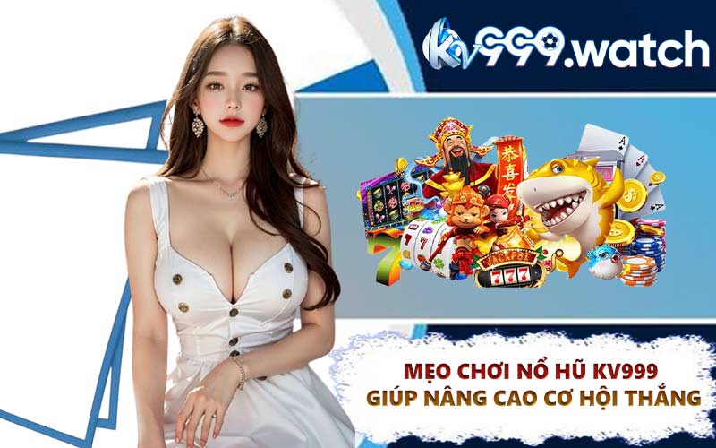 Mẹo chơi nổ hũ KV999 giúp nâng cao cơ hội thắng