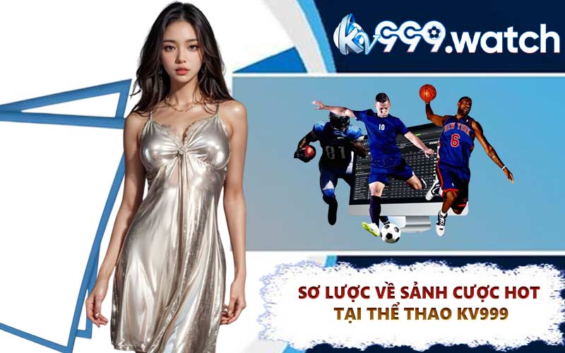 Sơ lược về sảnh cược hot tại thể thao KV999