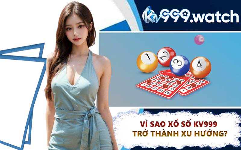 Vì sao xổ số KV999 trở thành xu hướng?